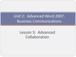 Unit 2: Advanced Word 2007: Business Communications