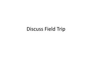 Discuss Field Trip