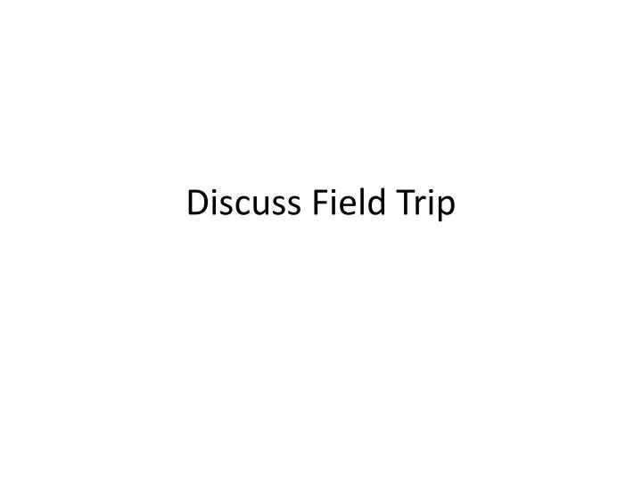 discuss field trip