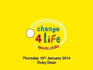 Thursday 16 th January 2014 Vicky Dean