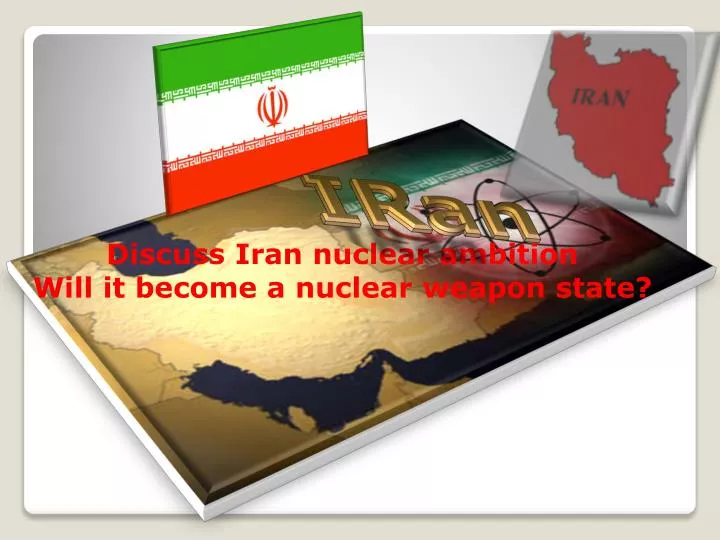 discuss iran nuclear ambition will it become a nuclear weapon state