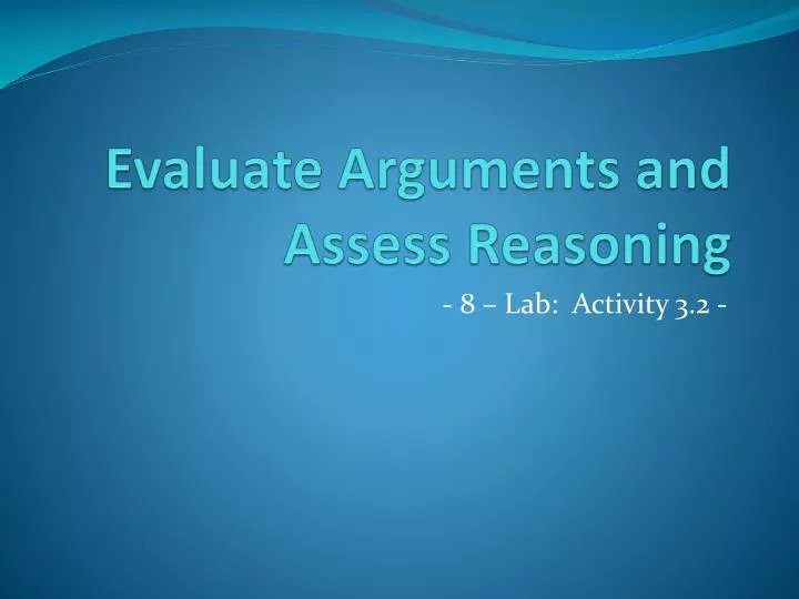 evaluate arguments and assess reasoning