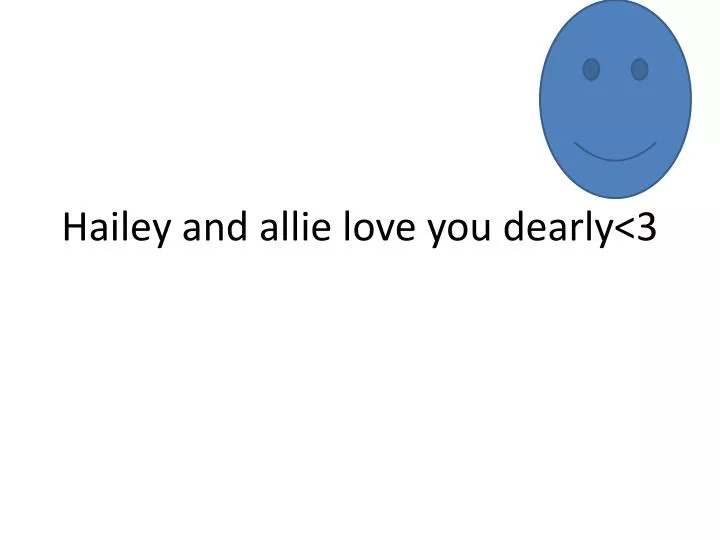 hailey and allie love you dearly 3