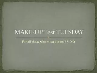 MAKE-UP Test TUESDAY