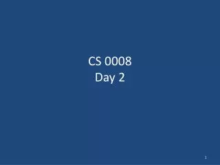 CS 0008 Day 2