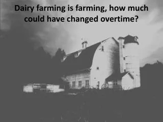 dairy farming is farming how much could have changed overtime