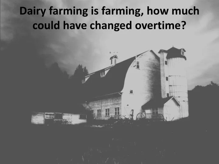 dairy farming is farming how much could have changed overtime
