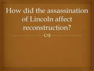 How did the assassination of Lincoln affect reconstruction?