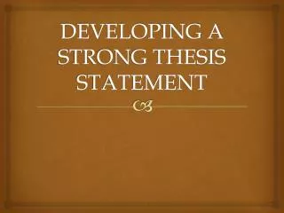 DEVELOPING A STRONG THESIS STATEMENT