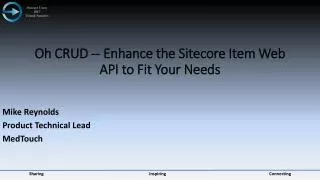 Oh CRUD -- Enhance the Sitecore Item Web API to Fit Your Needs