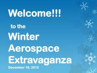 Welcome!!! to the Winter Aerospace Extravaganza December 18, 2012