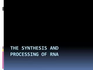 The Synthesis and Processing of RNA