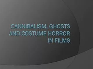 Cannibalism, Ghosts and Costume horror in Films