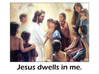 Jesus dwells in me.