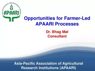 Opportunities for Farmer-Led APAARI Processes Dr. Bhag Mal Consultant