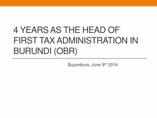 4 YEARS AS THE HEAD OF FIRST TAX ADMINISTRATION IN BURUNDI (OBR)