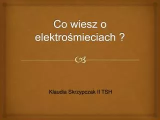 Co wiesz o elektrośmieciach ?