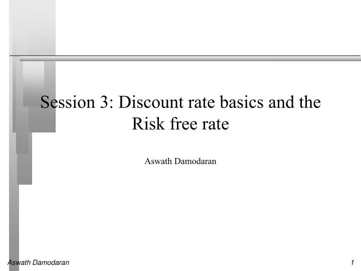 session 3 discount rate basics and the risk f ree rate