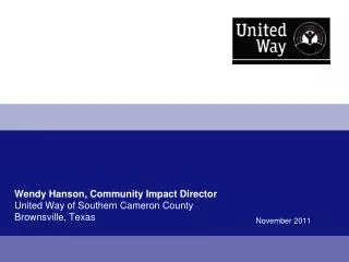 Wendy Hanson, Community Impact Director United Way of Southern Cameron County Brownsville, Texas