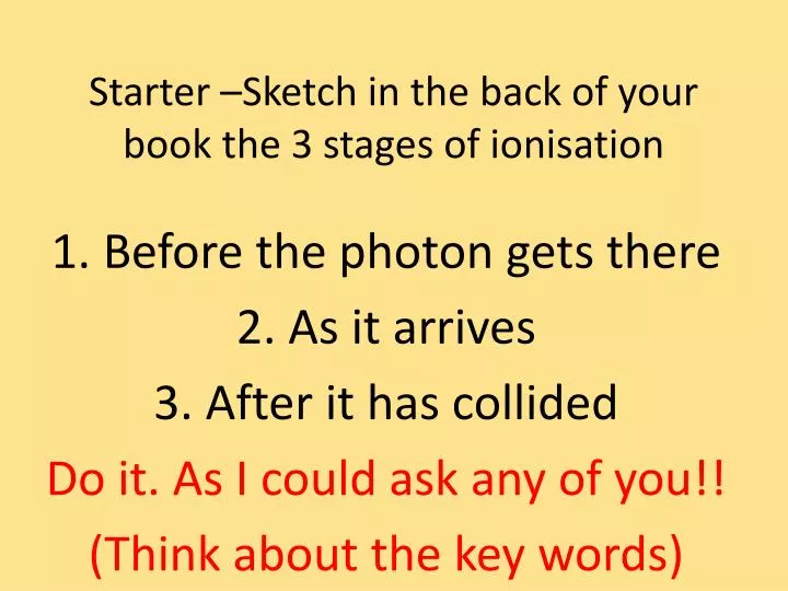 starter sketch in the back of your book the 3 stages of ionisation