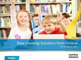 New Learning Solutions from Finland Suvi Sundquist, Tekes