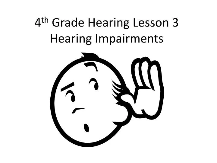 4 th grade hearing lesson 3 hearing impairments