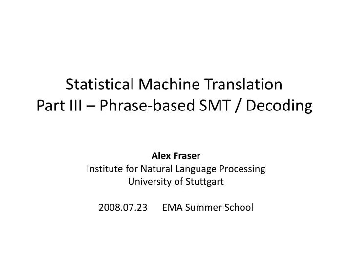 statistical machine translation part iii phrase based smt decoding