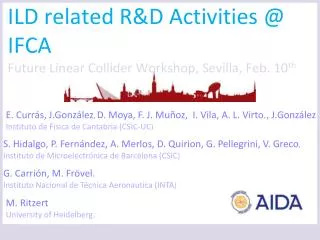 ILD related R&amp;D Activities @ IFCA F uture Linear Collider Workshop, Sevilla , Feb. 10 th