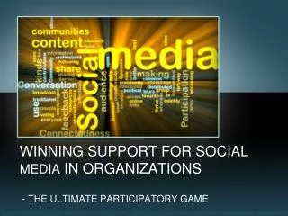 WINNING SUPPORT FOR SOCIAL MEDIA IN ORGANIZATIONS