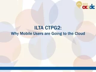 ILTA CTPG2: Why Mobile Users are Going to the Cloud