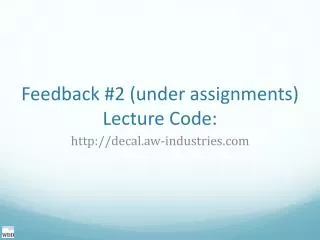 Feedback #2 (under assignments) Lecture Code:
