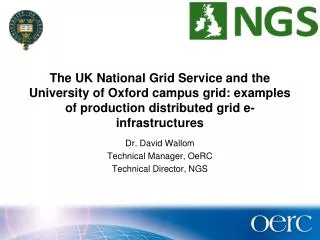 Dr. David Wallom Technical Manager, OeRC Technical Director, NGS