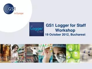 GS1 Logger for Staff Workshop 19 October 2012, Bucharest