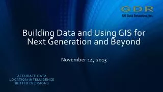 Building Data and Using GIS for Next Generation and Beyond November 14, 2013
