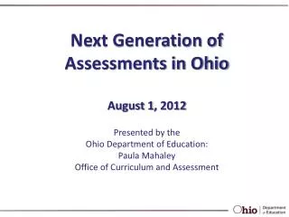 Next Generation of Assessments in Ohio August 1 , 2012 Presented by the