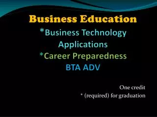 Business Education * Business Technology Applications * Career Preparedness BTA ADV