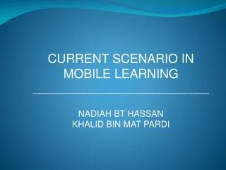 CURRENT SCENARIO IN MOBILE LEARNING ____________________________ NADIAH BT HASSAN