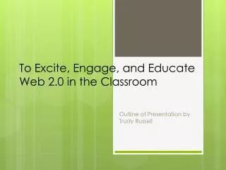 To Excite, Engage, and Educate Web 2.0 in the Classroom