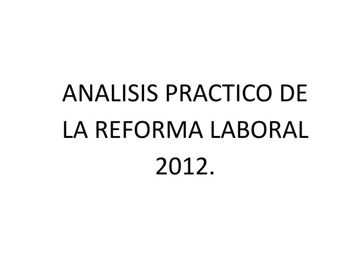 analisis practico de la reforma laboral 2012
