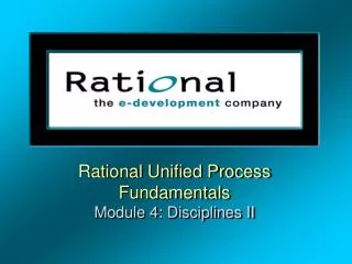 Rational Unified Process Fundamentals Module 4: Disciplines II
