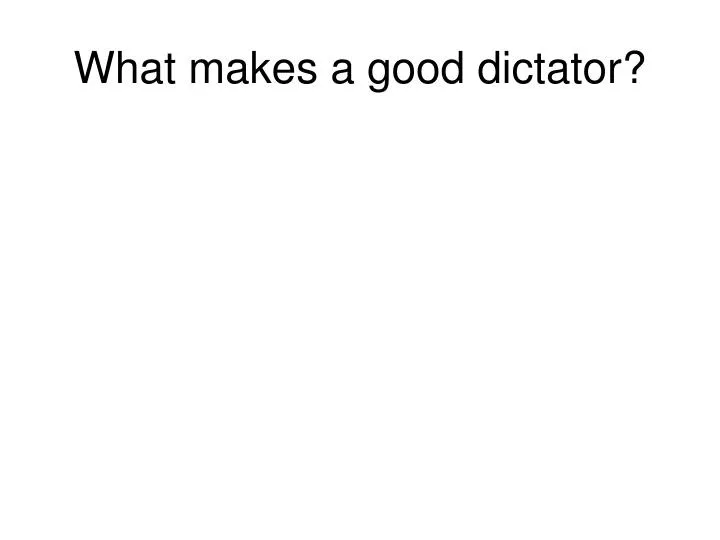 what makes a good dictator