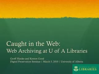 Caught in the Web: Web Archiving at U of A Libraries