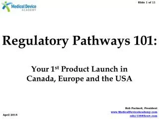Regulatory Pathways 101: Your 1 st Product Launch in Canada , Europe and the USA
