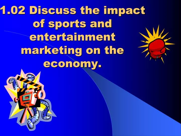 1 02 discuss the impact of sports and entertainment marketing on the economy
