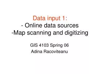 Data input 1: - Online data sources -Map scanning and digitizing