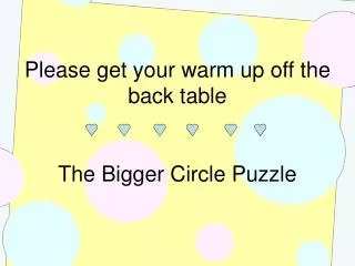 Please get your warm up off the back table The Bigger Circle Puzzle