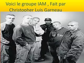 voici le groupe iam fait par christopher luis garneau