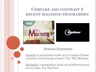 Compare and contrast 2 recent magazine programmes