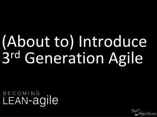 (About to) Introduce 3 rd Generation Agile