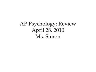 AP Psychology: Review April 28, 2010 Ms. Simon